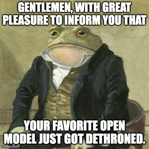 meme: gentlemen, your favorite open model just got dethroned